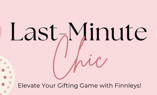 Last-Minute Chic: Elevate Your Gifting Game with Finnleys!